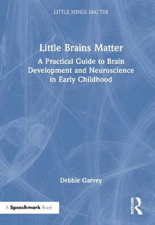 Little Brains Matter: A Practical Guide to Brain Development and Neuroscience in Early Childhood by Debbie Garvey 9780367724474