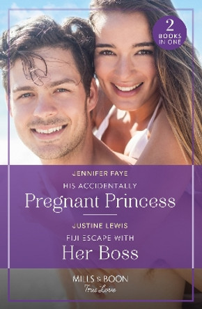 His Accidentally Pregnant Princess / Fiji Escape With Her Boss: His Accidentally Pregnant Princess (Princesses of Rydiania) / Fiji Escape with Her Boss (Mills & Boon True Love) by Jennifer Faye 9780263306439