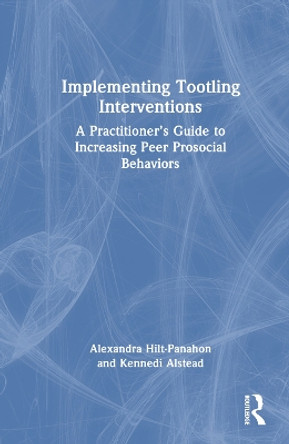 Implementing Tootling Interventions: A Practitioner’s Guide to Increasing Peer Prosocial Behaviors by Alexandra Hilt-Panahon 9780367652685