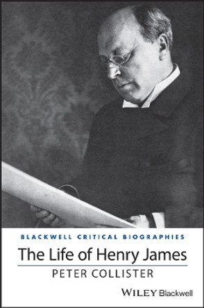 The Life of Henry James: A Critical Biography by P Collister 9781119483076