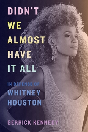 Didn't We Almost Have It All: In Defense of Whitney Houston by Gerrick Kennedy 9781419752971