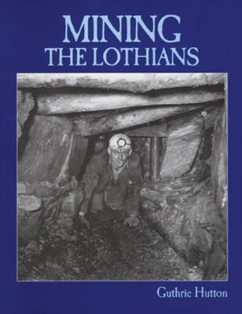 Mining the Lothians by Guthrie Hutton 9781840330472