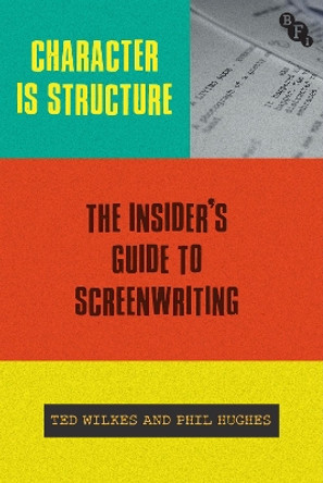 Character is Structure: The Insider’s Guide to Screenwriting by Ted Wilkes 9781839024825