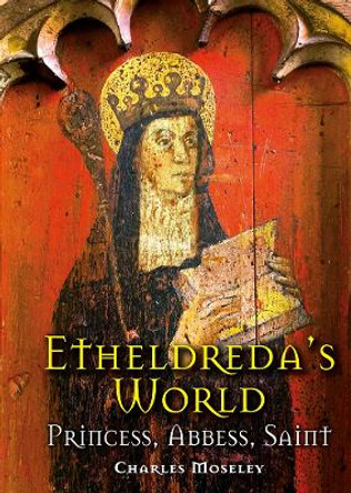 Etheldreda's World: Princess, Abbess, Saint by Dr. Charles Moseley 9781913159665