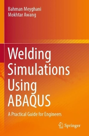 Welding Simulations Using ABAQUS: A Practical Guide for Engineers by Bahman Meyghani 9789811913228