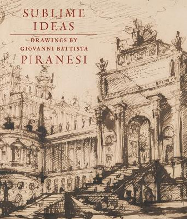 Sublime Ideas: Giovanni Battista Piranesi by John Marciari 9781913645380