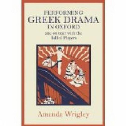 Performing Greek Drama in Oxford and on Tour with the Balliol Players by Amanda Wrigley 9780859898447