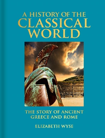 A History of the Classical World: The Story of Ancient Greece and Rome by Elizabeth Wyse 9781398824508