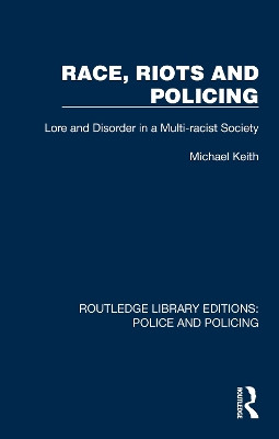 Race, Riots and Policing: Lore and Disorder in a Multi-racist Society by Michael Keith 9781032421940