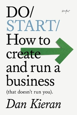 Do Start: How to create and run a Business (that doesn't run you) by Dan Kieran 9781914168178
