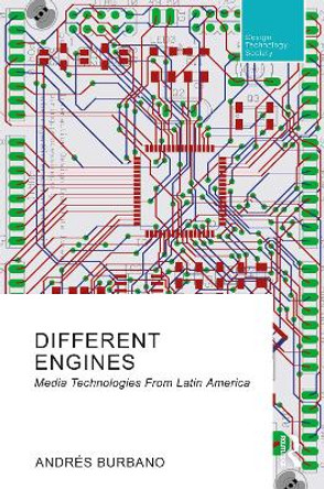 Different Engines: Media Technologies From Latin America by Andrés Burbano 9781032001111