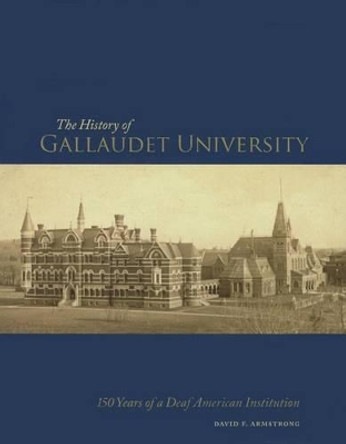 The History of Gallaudet University: 150 Years of a Deaf American Institution by David F. Armstrong 9781563685958