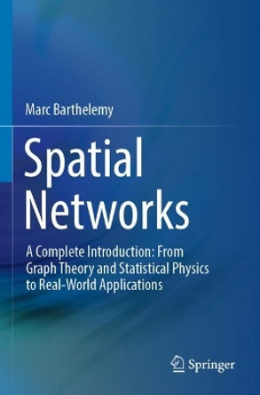 Spatial Networks: A Complete Introduction: From Graph Theory and Statistical Physics to Real-World Applications by Marc Barthelemy 9783030941086