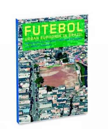 Futebol: Urban Euphoria in Brazil by Leonardo Finotti 9783037784310