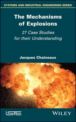 The Mechanisms of Explosions: 27 Case Studies for their Understanding by Jacques Chaineaux 9781786308863