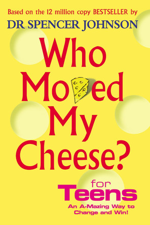 Who Moved My Cheese For Teens by Spencer Johnson Who Moved My Cheese For Teens by Spencer Johnson