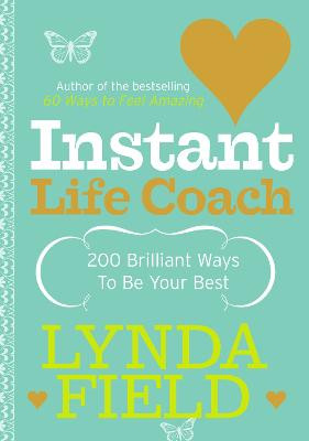 Instant Life Coach: 200 Brilliant Ways to be Your Best by Lynda Field