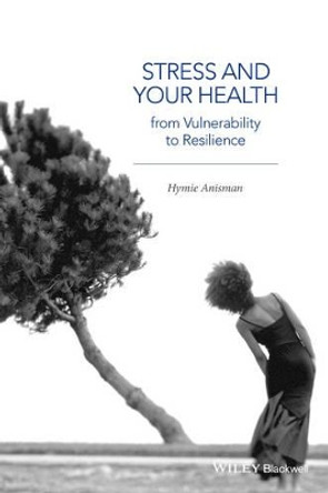 Stress and Your Health – From Vulnerability to Resilience by H Anisman 9781118850282