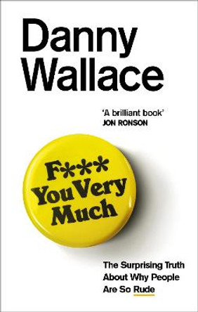 F*** You Very Much: The surprising truth about why people are so rude by Danny Wallace