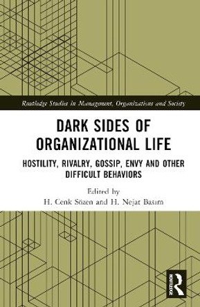 Dark Sides of Organizational Life: Hostility, Rivalry, Gossip, Envy and other Difficult Behaviors by H. Cenk Sözen 9781032454290