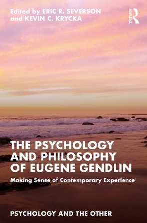 The Psychology and Philosophy of Eugene Gendlin: Making Sense of Contemporary Experience by Eric R. Severson 9781032280042