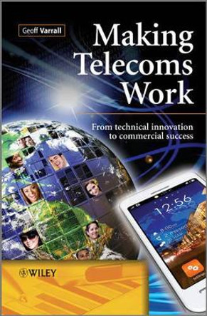 Making Telecoms Work – From Technical Innovation to Commercial Success by G Varrall 9781119976417