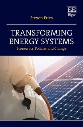 Transforming Energy Systems: Economics, Policies and Change by Steven Fries 9781035309078