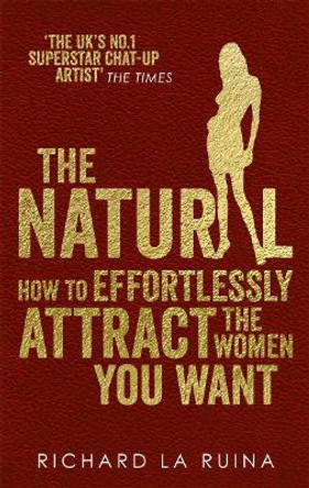 The Natural: How to effortlessly attract the women you want by Richard La Ruina