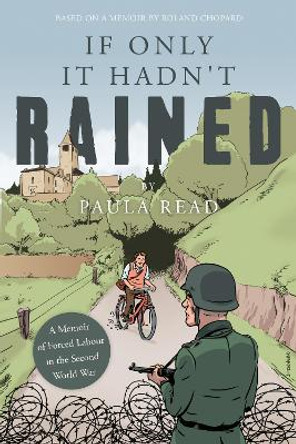 If Only it Hadn't Rained: A Memoir of Forced Labour in the Second World War by Paula Read 9781803136653