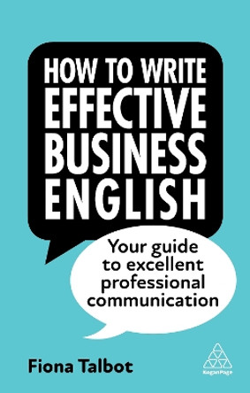 How to Write Effective Business English: Your Guide to Excellent Professional Communication by Fiona Talbot 9781398609952