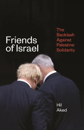 Friends of Israel: The Backlash Against Palestine Solidarity by Hil Aked 9781786637659