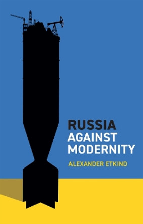 Russia Against Modernity by A Etkind 9781509556571