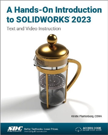 A Hands-On Introduction to SOLIDWORKS 2023: Text and Video Instruction by Kirstie Plantenberg 9781630575557