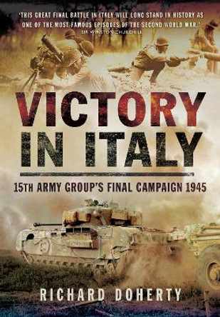 Victory in Italy: 15th Army Group's Final Campaign 1945 by Richard Doherty 9781399020220