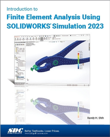 Introduction to Finite Element Analysis Using SOLIDWORKS Simulation 2023 by Randy H. Shih 9781630575656