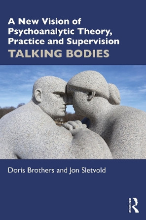 A New Vision of Psychoanalytic Theory, Practice and Supervision: TALKING BODIES by Doris Brothers 9781032207490