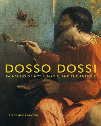 Dosso Dossi: Paintings of Myth, Magic, and the Antique by Giancarlo Fiorenza 9780271032047