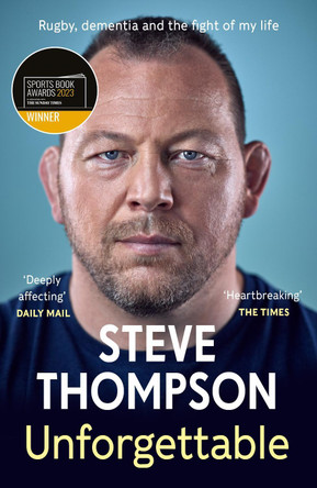 Unforgettable: Rugby, dementia and the fight of my life by Steve Thompson 9781788705943