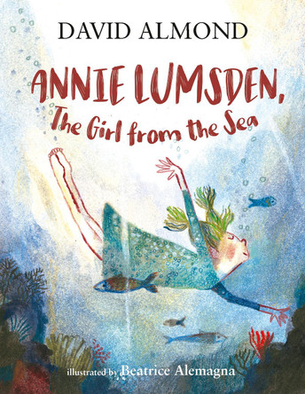 Annie Lumsden, the Girl from the Sea David Almond 9781406394559