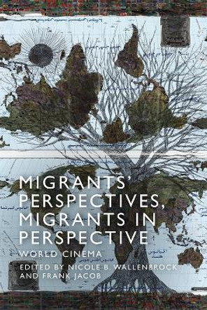 Migrants' Perspectives, Migrants in Perspective: World Cinema by Nicole Beth Wallenbrock 9781474456777