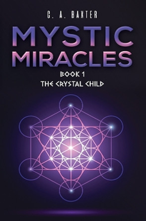 Mystic Miracles – Book 1: The Crystal Child by C. A. Baxter 9781398462823