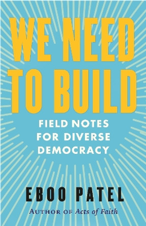 We Need to Build: Field Notes for Diverse Democracy by Eboo Patel 9780807008232