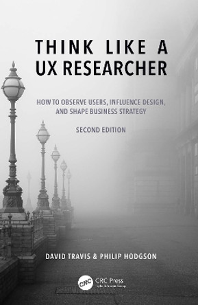 Think Like a UX Researcher: How to Observe Users, Influence Design, and Shape Business Strategy by David Travis 9781032478487