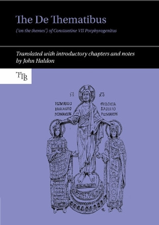 The De Thematibus ('on the themes') of Constantine VII Porphyrogenitus: Translated with introductory chapters and notes by John Haldon 9781802078435