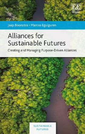 Alliances for Sustainable Futures: Creating and Managing Purpose-Driven Alliances by Jaap Boonstra 9781035308224