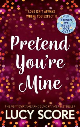 Pretend You're Mine: a fake dating small town love story from the author of Things We Never Got Over by Lucy Score 9781399726771
