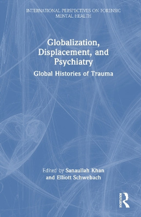 Globalization, Displacement, and Psychiatry: Global Histories of Trauma by Sanaullah Khan 9781032275574