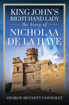 King John's Right Hand Lady: The Story of Nicholaa de la Haye Sharon Bennett Connolly 9781526756060