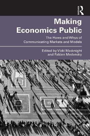 Making Economics Public: The Hows and Whys of Communicating Markets and Models by Vicki Macknight 9781032254852