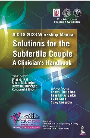 AICOG 2023 Workshop Manual: Solutions for the Subfertile Couple: A Clinician's Handbook by Bhaskar Pal 9789356961241